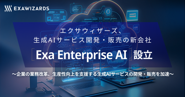 エクサウィザーズ、 生成AIサービス開発・販売の新会社「Exa Enterprise AI」設立 〜企業の業務改革、生産性向上を支援する生成AIサービスの開発・販売を加速〜 - 株式会社エクサウィザーズ