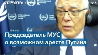 Председатель МУС о последствиях ордера на арест для Владимира Путина