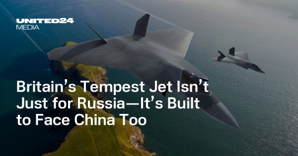 Britain’s Tempest Jet Isn’t Just for Russia—It’s Built to Face China Too